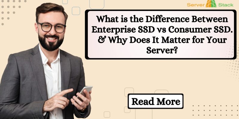 What is the Difference Between Enterprise SSD vs Consumer SSD. & Why Does It Matter for Your Server